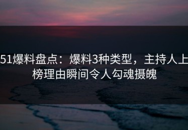 51爆料盘点：爆料3种类型，主持人上榜理由瞬间令人勾魂摄魄
