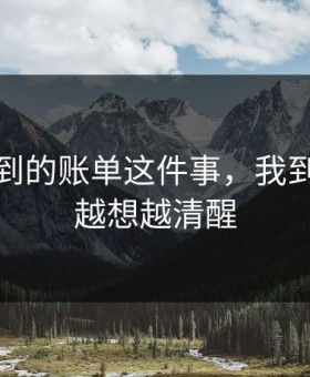 一份迟到的账单这件事，我到现在还越想越清醒